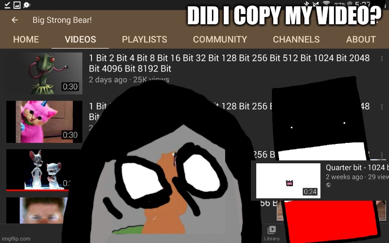 HOW DARE YOU! |  DID I COPY MY VIDEO? | image tagged in big strong bear,anschluss,reichtangle,copy | made w/ Imgflip meme maker