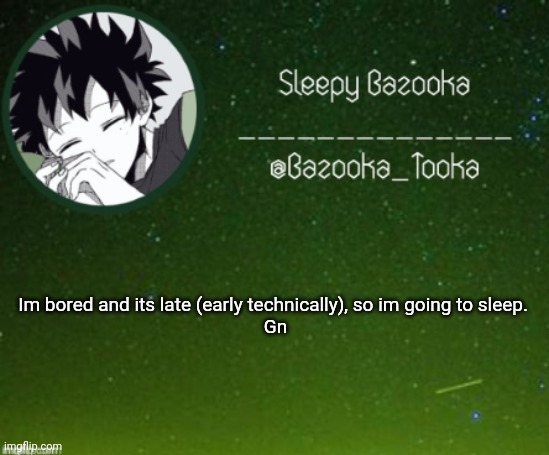 Sleep bazooka | Im bored and its late (early technically), so im going to sleep. 
Gn | image tagged in sleep bazooka | made w/ Imgflip meme maker