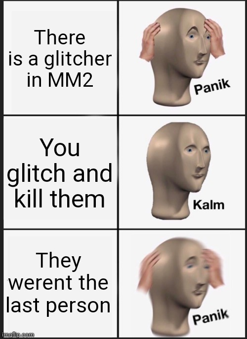 Panik Kalm Panik Meme | There is a glitcher in MM2; You glitch and kill them; They werent the last person | image tagged in memes,panik kalm panik | made w/ Imgflip meme maker