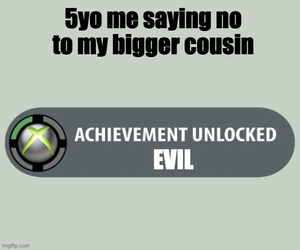 MUAHAHAHAHA | 5yo me saying no to my bigger cousin; EVIL | image tagged in achievement unlocked,cousin | made w/ Imgflip meme maker