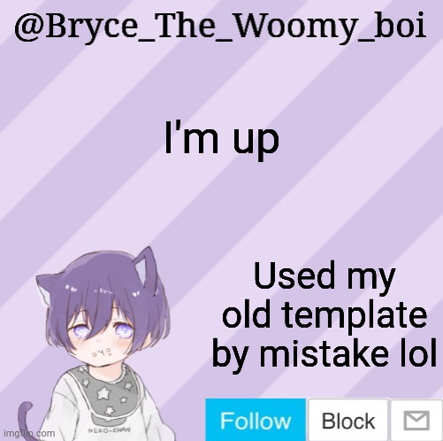 Bryce_The_Woomy_boi's announcement template | I'm up; Used my old template by mistake lol | image tagged in bryce_the_woomy_boi's announcement template | made w/ Imgflip meme maker