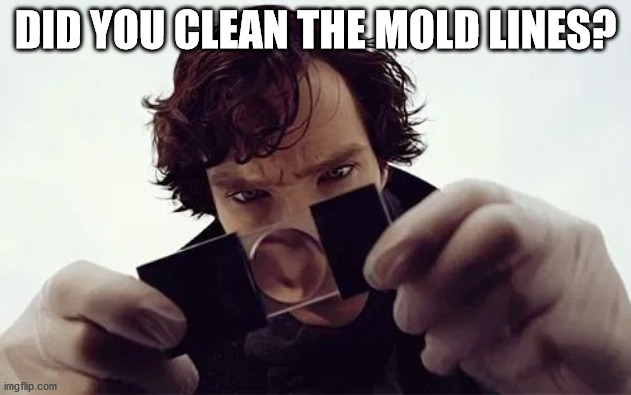 Model makers |  DID YOU CLEAN THE MOLD LINES? | image tagged in sherlock magnifying glass | made w/ Imgflip meme maker