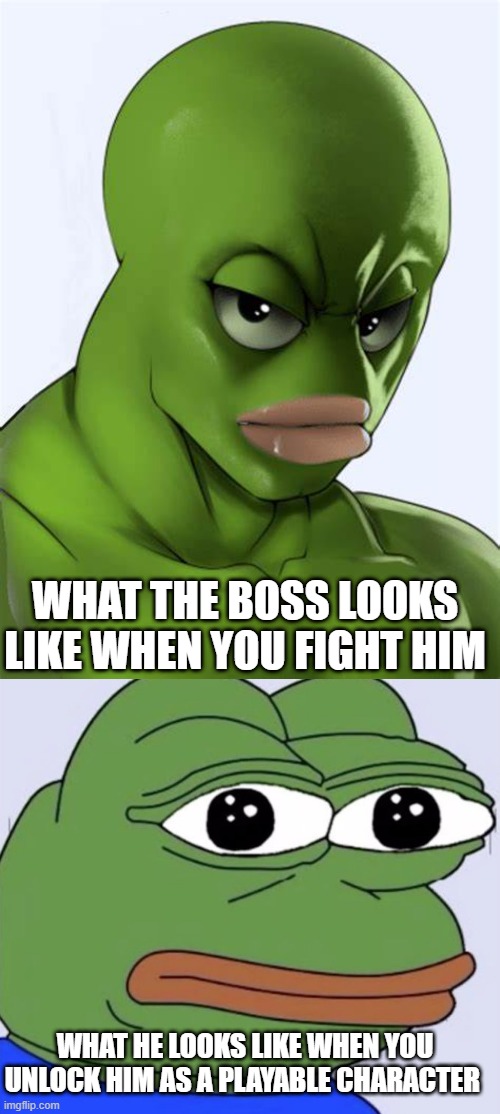 Pepe boss | WHAT THE BOSS LOOKS LIKE WHEN YOU FIGHT HIM; WHAT HE LOOKS LIKE WHEN YOU UNLOCK HIM AS A PLAYABLE CHARACTER | image tagged in pepe the frog | made w/ Imgflip meme maker
