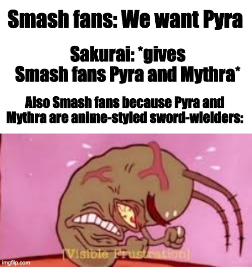 I dont understand the logic of Smash "fans". | Smash fans: We want Pyra; Sakurai: *gives Smash fans Pyra and Mythra*; Also Smash fans because Pyra and Mythra are anime-styled sword-wielders: | image tagged in visible frustration,super smash bros,xenoblade chronicles 2 | made w/ Imgflip meme maker