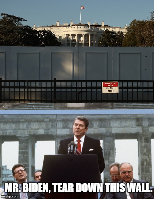 antifacist protection rampart | MR. BIDEN, TEAR DOWN THIS WALL. | image tagged in white house wall,reagon | made w/ Imgflip meme maker