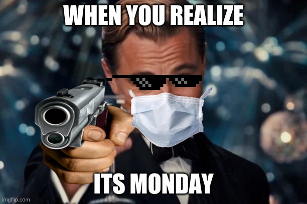 Leonardo Dicaprio Cheers Meme | WHEN YOU REALIZE; ITS MONDAY | image tagged in memes,leonardo dicaprio cheers | made w/ Imgflip meme maker