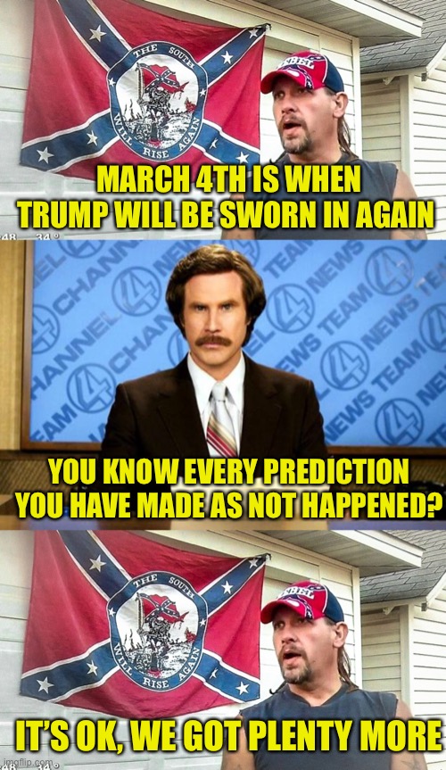 Those that forget the past are free to keep being batshit crazy about the future | MARCH 4TH IS WHEN TRUMP WILL BE SWORN IN AGAIN; YOU KNOW EVERY PREDICTION YOU HAVE MADE AS NOT HAPPENED? IT’S OK, WE GOT PLENTY MORE | image tagged in right wing dumbass,breaking news | made w/ Imgflip meme maker
