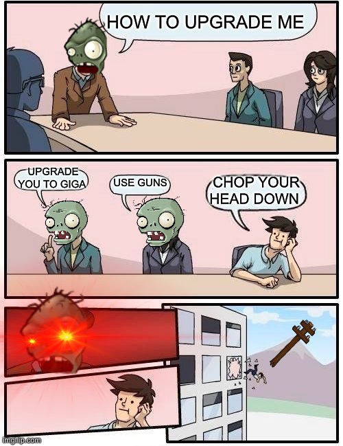 BOARDROOM MEETING SUGGESTION GARGANTUAR EDITION | HOW TO UPGRADE ME; UPGRADE YOU TO GIGA; USE GUNS; CHOP YOUR HEAD DOWN | image tagged in memes,boardroom meeting suggestion,gargantuar,zombie,upgrade,pvz | made w/ Imgflip meme maker