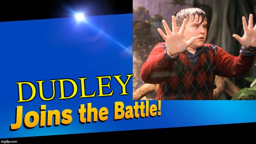 Dudley joins the battle 13 or 14 | DUDLEY | image tagged in joins the battle | made w/ Imgflip meme maker