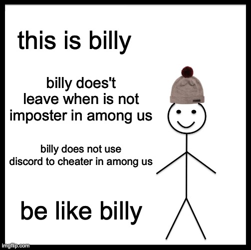 among us memes #14 | this is billy; billy does't leave when is not imposter in among us; billy does not use discord to cheater in among us; be like billy | image tagged in memes,be like bill | made w/ Imgflip meme maker