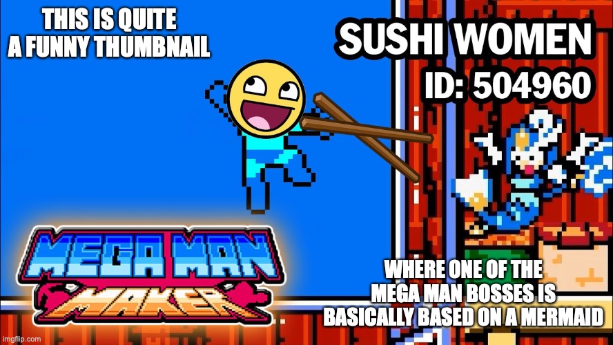 Sushi Woman | THIS IS QUITE A FUNNY THUMBNAIL; WHERE ONE OF THE MEGA MAN BOSSES IS BASICALLY BASED ON A MERMAID | image tagged in megaman,memes,funny | made w/ Imgflip meme maker