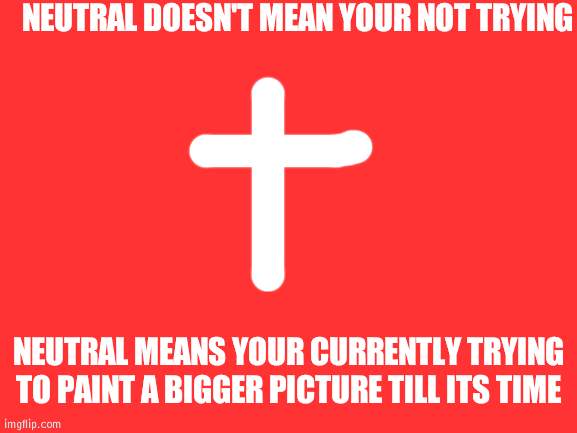 And I think I painted one | NEUTRAL DOESN'T MEAN YOUR NOT TRYING; NEUTRAL MEANS YOUR CURRENTLY TRYING TO PAINT A BIGGER PICTURE TILL ITS TIME | image tagged in blank white template,picture,bigger | made w/ Imgflip meme maker