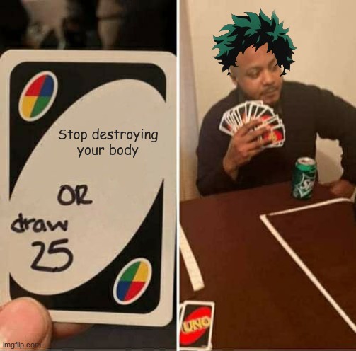 Am I wrong? | Stop destroying your body | image tagged in memes,uno draw 25 cards,deku,bnha,boku no hero academia,anime | made w/ Imgflip meme maker