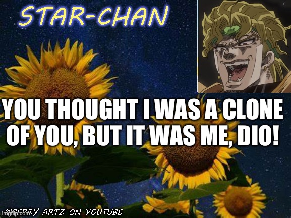 Star-chan's announcement template. | YOU THOUGHT I WAS A CLONE OF YOU, BUT IT WAS ME, DIO! | image tagged in star-chan's announcement template | made w/ Imgflip meme maker