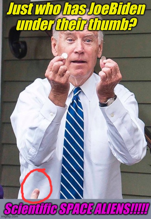 Joe Biden Quarter | Just who has JoeBiden under their thumb? Scientific SPACE ALIENS!!!!! | image tagged in joe biden quarter | made w/ Imgflip meme maker