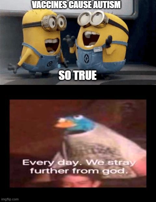 y e e t | VACCINES CAUSE AUTISM; SO TRUE | image tagged in memes,excited minions | made w/ Imgflip meme maker