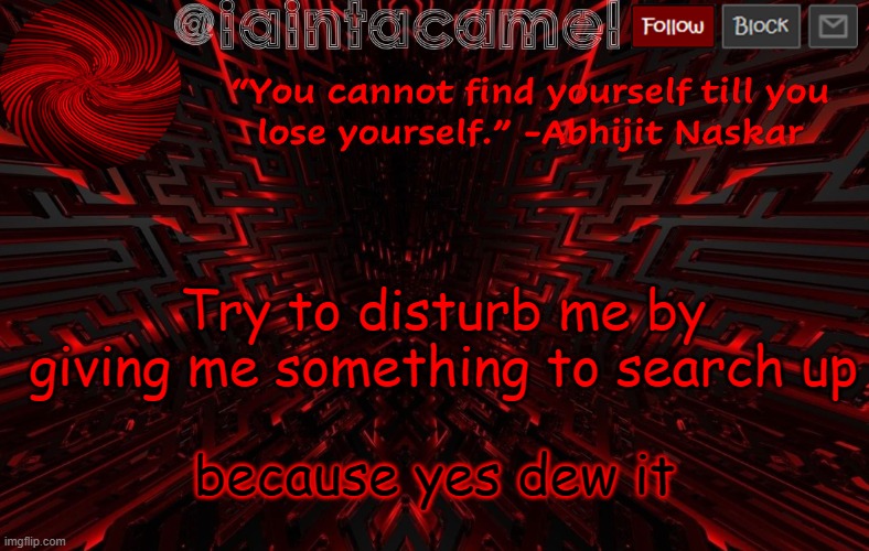iaintacamel | Try to disturb me by giving me something to search up; because yes dew it | image tagged in iaintacamel | made w/ Imgflip meme maker