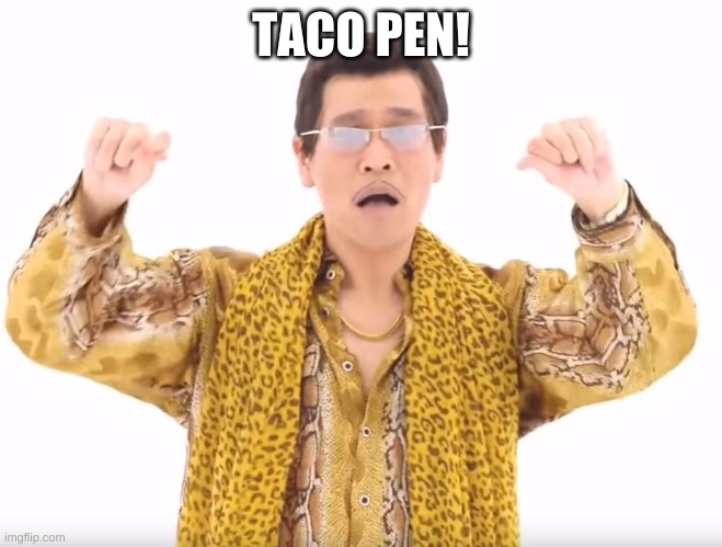 Pen Pineapple Apple Pen | TACO PEN! | image tagged in pen pineapple apple pen | made w/ Imgflip meme maker