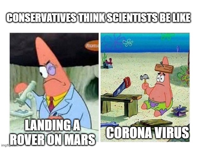 Patrick Scientist vs. Nail | CONSERVATIVES THINK SCIENTISTS BE LIKE; CORONA VIRUS; LANDING A ROVER ON MARS | image tagged in patrick scientist vs nail | made w/ Imgflip meme maker