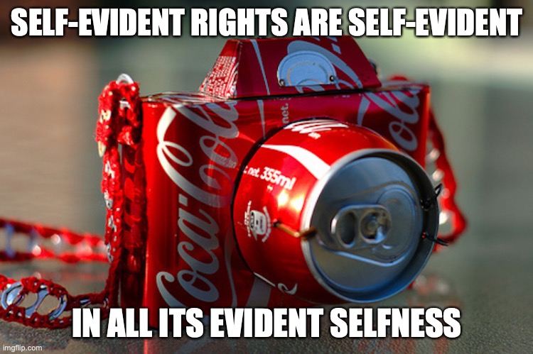 Coca-Cola Camera | SELF-EVIDENT RIGHTS ARE SELF-EVIDENT; IN ALL ITS EVIDENT SELFNESS | image tagged in human rights,memes | made w/ Imgflip meme maker