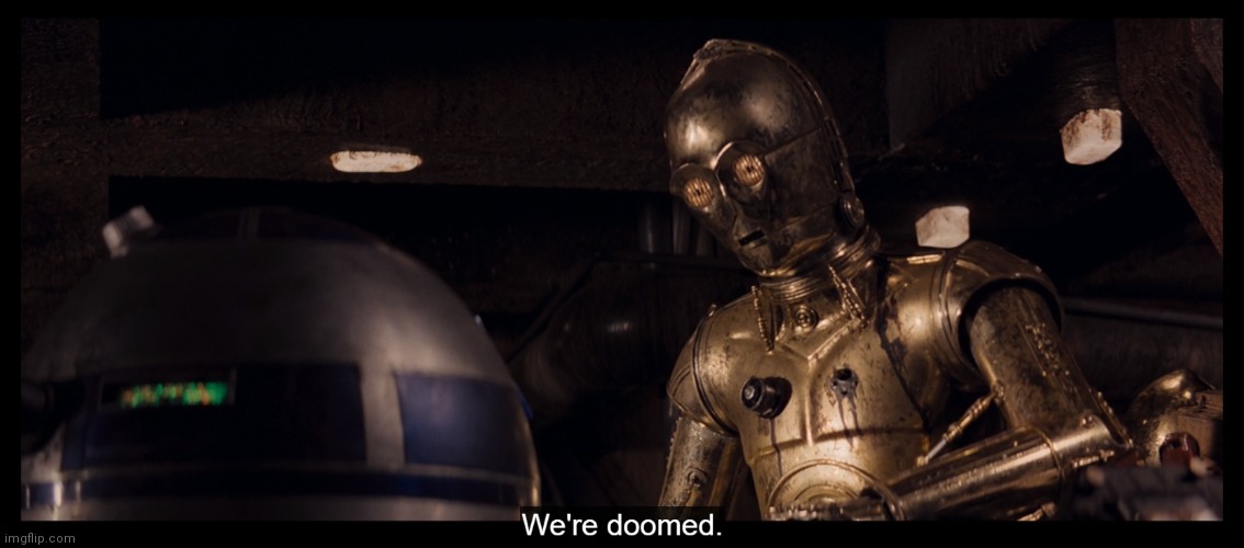 3PO We're Doomed | image tagged in 3po we're doomed | made w/ Imgflip meme maker