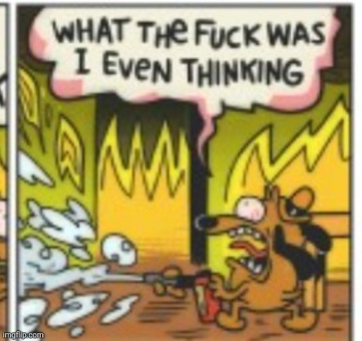 What was I thinking | image tagged in what was i thinking | made w/ Imgflip meme maker