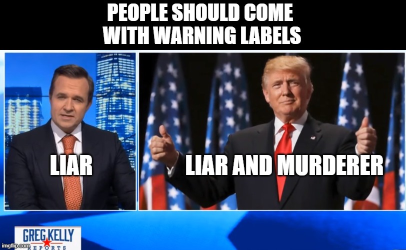 Reality Check | PEOPLE SHOULD COME 
WITH WARNING LABELS; LIAR                     LIAR AND MURDERER | image tagged in liars,twice impeached,murderer,criminal,conman,psychopath | made w/ Imgflip meme maker