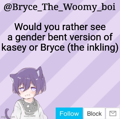 Bryce_The_Woomy_boi's announcement template | Would you rather see a gender bent version of kasey or Bryce (the inkling) | image tagged in bryce_the_woomy_boi's announcement template | made w/ Imgflip meme maker
