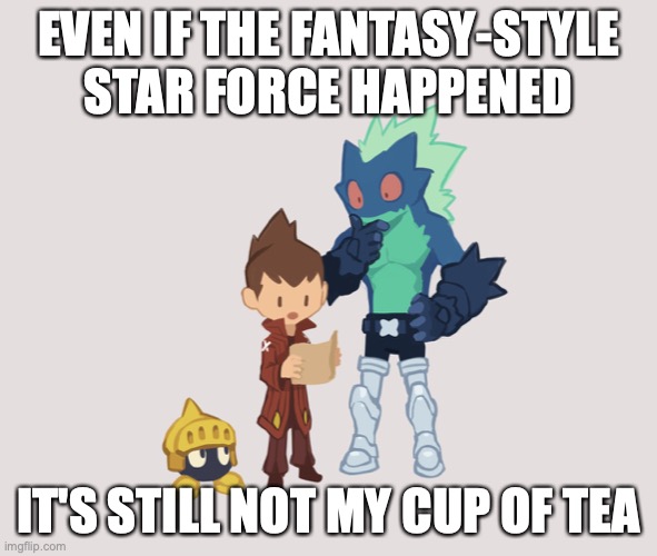 Fantasy-Style Star Force | EVEN IF THE FANTASY-STYLE STAR FORCE HAPPENED; IT'S STILL NOT MY CUP OF TEA | image tagged in megaman,megaman star force,memes | made w/ Imgflip meme maker