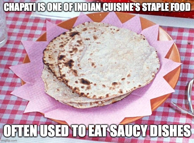 Chapati | CHAPATI IS ONE OF INDIAN CUISINE'S STAPLE FOOD; OFTEN USED TO EAT SAUCY DISHES | image tagged in food,memes | made w/ Imgflip meme maker