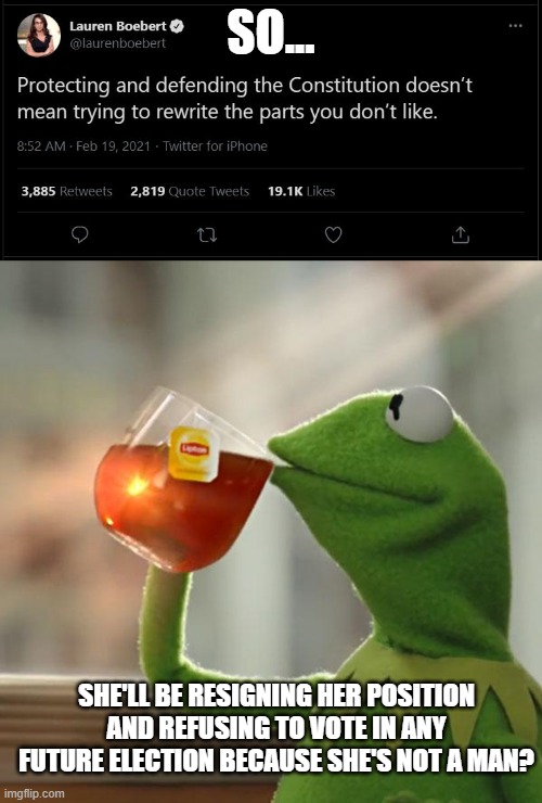 SO... SHE'LL BE RESIGNING HER POSITION AND REFUSING TO VOTE IN ANY FUTURE ELECTION BECAUSE SHE'S NOT A MAN? | image tagged in memes,but that's none of my business | made w/ Imgflip meme maker