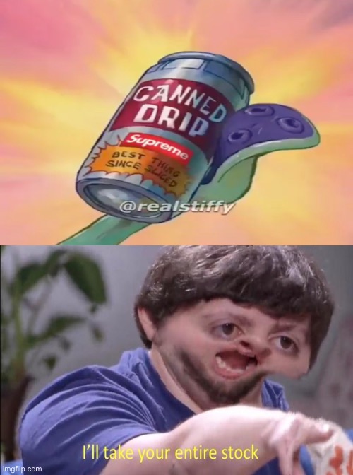 Canned Drip | image tagged in drip,funny memes | made w/ Imgflip meme maker