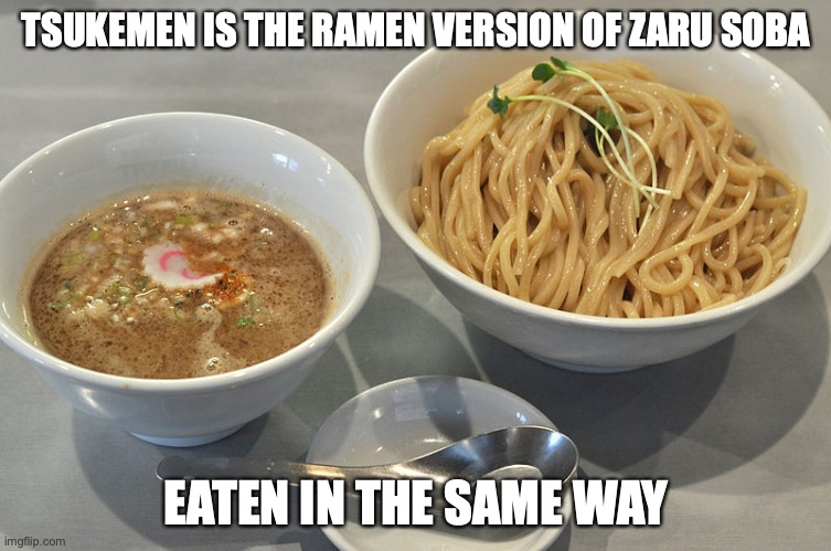 Tsukemen | TSUKEMEN IS THE RAMEN VERSION OF ZARU SOBA; EATEN IN THE SAME WAY | image tagged in noodles,ramen,memes | made w/ Imgflip meme maker
