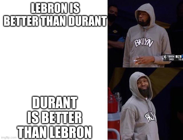 LEBRON IS BETTER THAN DURANT; DURANT IS BETTER THAN LEBRON | image tagged in kevin durant | made w/ Imgflip meme maker