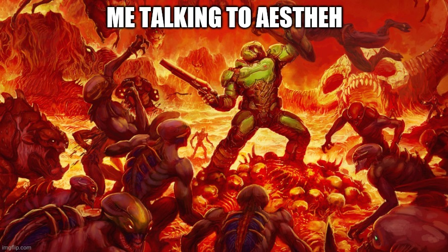 Hell guy | ME TALKING TO AESTHEH | image tagged in doomguy | made w/ Imgflip meme maker