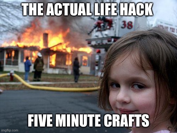 Disaster Girl Meme | THE ACTUAL LIFE HACK; FIVE MINUTE CRAFTS | image tagged in memes,disaster girl | made w/ Imgflip meme maker