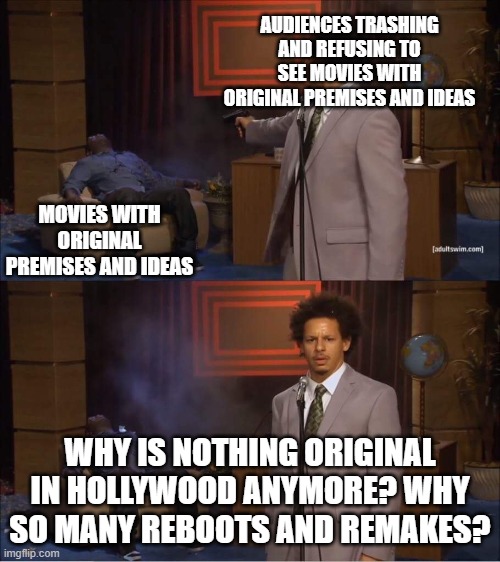 Who shot Hannibal |  AUDIENCES TRASHING AND REFUSING TO SEE MOVIES WITH ORIGINAL PREMISES AND IDEAS; MOVIES WITH ORIGINAL PREMISES AND IDEAS; WHY IS NOTHING ORIGINAL IN HOLLYWOOD ANYMORE? WHY SO MANY REBOOTS AND REMAKES? | image tagged in who shot hannibal,memes,reboots,remakes,movies | made w/ Imgflip meme maker