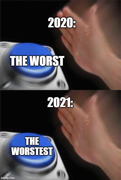 You thought it was bad before...? | 2020:; THE WORST; 2021:; THE WORSTEST | image tagged in memes,blank nut button | made w/ Imgflip meme maker