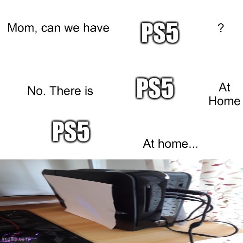 Ps5 | PS5; PS5; PS5 | image tagged in mom can we have,ps5 | made w/ Imgflip meme maker