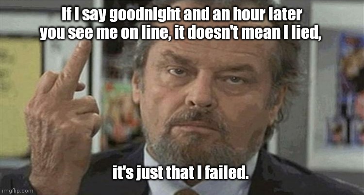 Good night. | If I say goodnight and an hour later you see me on line, it doesn't mean I lied, it's just that I failed. | image tagged in one finger wave,funny | made w/ Imgflip meme maker