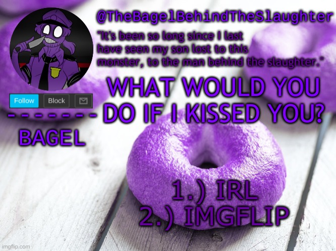 :/ | WHAT WOULD YOU DO IF I KISSED YOU? 1.) IRL
2.) IMGFLIP | image tagged in announcement thingy new | made w/ Imgflip meme maker