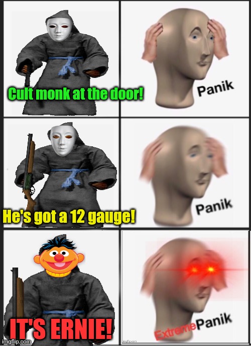 Sesame street problems | Cult monk at the door! He's got a 12 gauge! IT'S ERNIE! | image tagged in sesame street,ernie,cult,monk,you know the rules it's time to die | made w/ Imgflip meme maker