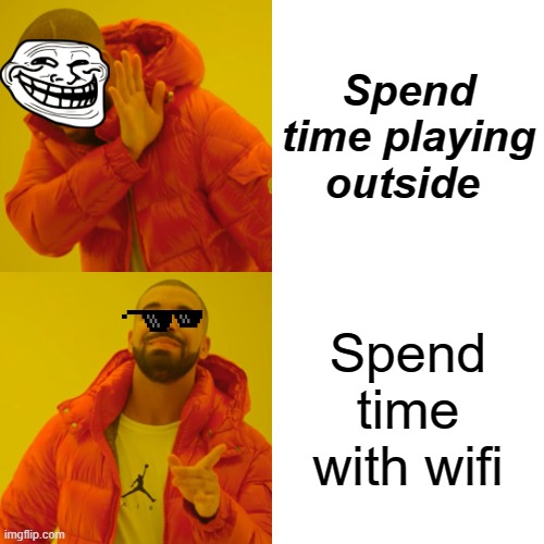 Drake Hotline Bling | Spend time playing outside; Spend time with wifi | image tagged in memes,drake hotline bling | made w/ Imgflip meme maker