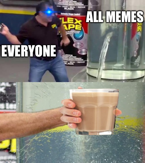 Flex Tape | ALL MEMES; EVERYONE | image tagged in flex tape | made w/ Imgflip meme maker