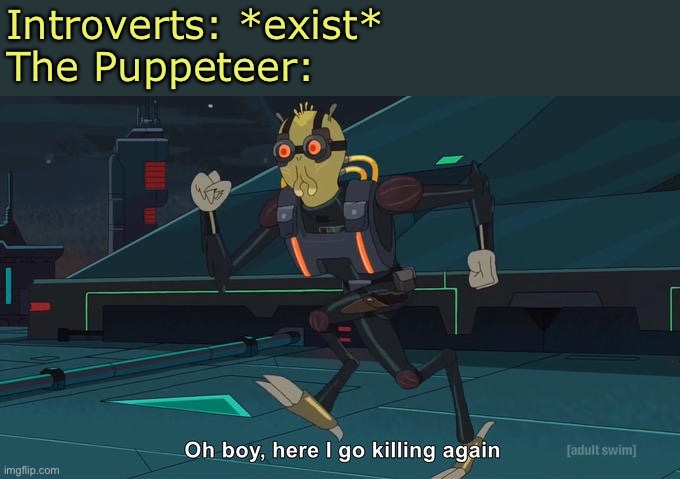 Oh Boy Here I Go Killing Again | Introverts: *exist*
The Puppeteer: | image tagged in oh boy here i go killing again,creepypasta,introverts | made w/ Imgflip meme maker