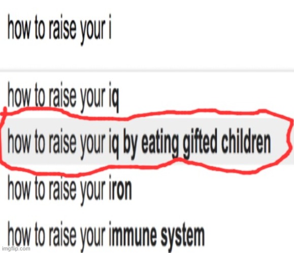 raise iq eat gifted children | image tagged in raise iq eat gifted children | made w/ Imgflip meme maker