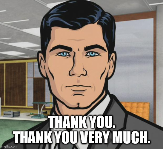 Archer Meme | THANK YOU. THANK YOU VERY MUCH. | image tagged in memes,archer | made w/ Imgflip meme maker