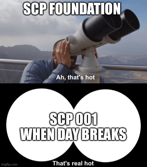 That’s Hot | SCP FOUNDATION; SCP 001 WHEN DAY BREAKS | image tagged in that s hot | made w/ Imgflip meme maker
