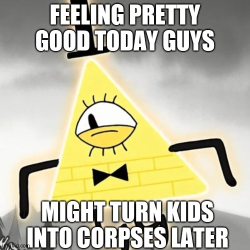 Dorito Demon | FEELING PRETTY GOOD TODAY GUYS; MIGHT TURN KIDS INTO CORPSES LATER | image tagged in dorito demon | made w/ Imgflip meme maker