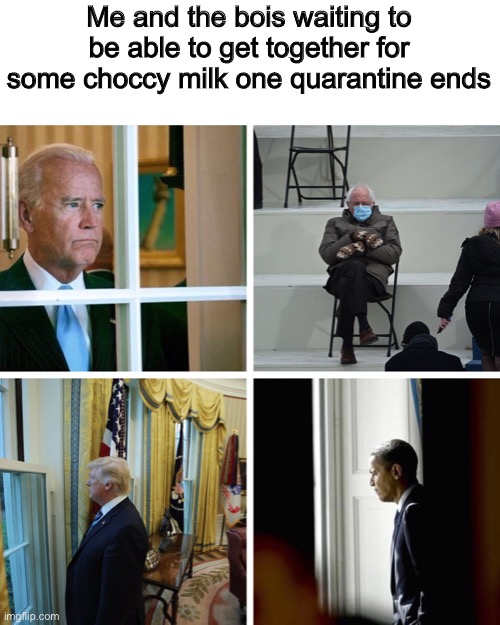 Politicians waiting | Me and the bois waiting to be able to get together for some choccy milk one quarantine ends | image tagged in politicians waiting | made w/ Imgflip meme maker